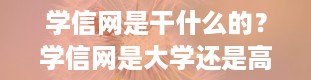 学信网是干什么的？学信网是大学还是高中