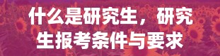 什么是研究生，研究生报考条件与要求