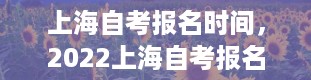 上海自考报名时间，2022上海自考报名时间是什么时候