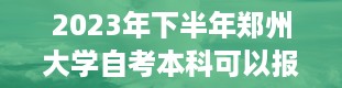 2023年下半年郑州大学自考本科可以报考的专业