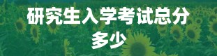 研究生入学考试总分多少