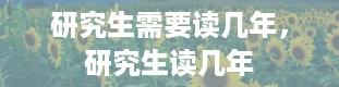 研究生需要读几年，研究生读几年