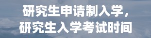 研究生申请制入学，研究生入学考试时间