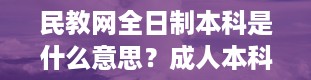 民教网全日制本科是什么意思？成人本科