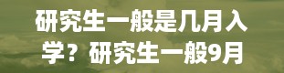 研究生一般是几月入学？研究生一般9月几号开学