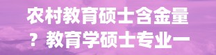 农村教育硕士含金量？教育学硕士专业一览表