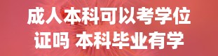 成人本科可以考学位证吗 本科毕业有学士学位证书吗