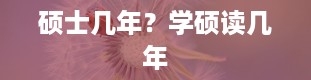 硕士几年？学硕读几年