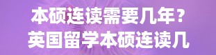 本硕连读需要几年？英国留学本硕连读几年