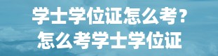 学士学位证怎么考？怎么考学士学位证