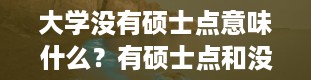 大学没有硕士点意味什么？有硕士点和没硕士点的区别