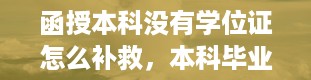 函授本科没有学位证怎么补救，本科毕业了没有学位怎么补救