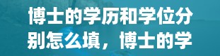 博士的学历和学位分别怎么填，博士的学历和学位分别是什么