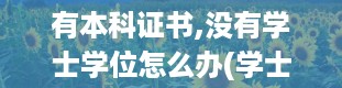 有本科证书,没有学士学位怎么办(学士学位是怎么拿到的)