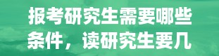 报考研究生需要哪些条件，读研究生要几年