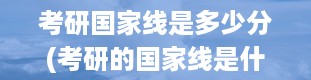 考研国家线是多少分(考研的国家线是什么意思啊)