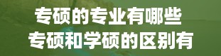 专硕的专业有哪些 专硕和学硕的区别有哪些 两者的报考条件是怎么样的