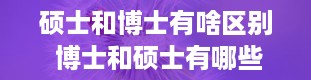 硕士和博士有啥区别 博士和硕士有哪些区别