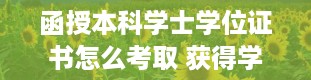 函授本科学士学位证书怎么考取 获得学位证书条件