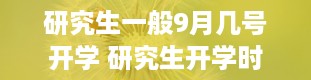 研究生一般9月几号开学 研究生开学时间是什么时候