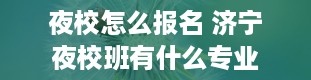 夜校怎么报名 济宁夜校班有什么专业