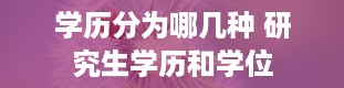 学历分为哪几种 研究生学历和学位