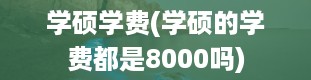 学硕学费(学硕的学费都是8000吗)