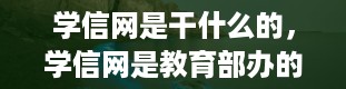 学信网是干什么的，学信网是教育部办的吗