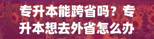 专升本能跨省吗？专升本想去外省怎么办