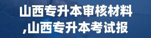 山西专升本审核材料,山西专升本考试报名所需审核材料详解