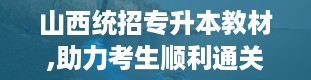 山西统招专升本教材,助力考生顺利通关的关键