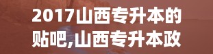 2017山西专升本的贴吧,山西专升本政策