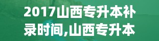 2017山西专升本补录时间,山西专升本官网入口