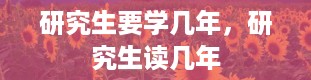 研究生要学几年，研究生读几年