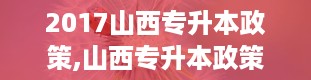 2017山西专升本政策,山西专升本政策