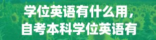 学位英语有什么用，自考本科学位英语有什么用