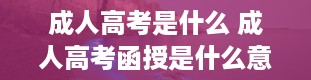 成人高考是什么 成人高考函授是什么意思