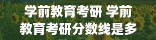 学前教育考研 学前教育考研分数线是多少