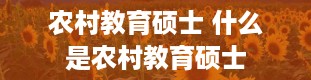 农村教育硕士 什么是农村教育硕士