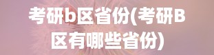 考研b区省份(考研B区有哪些省份)