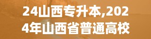 24山西专升本,2024年山西省普通高校专升本考试全攻略