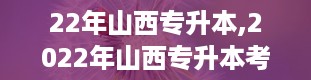 22年山西专升本,2022年山西专升本考试全解析