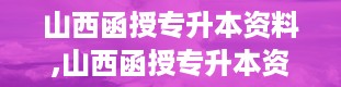 山西函授专升本资料,山西函授专升本资料全解析