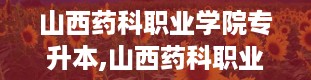 山西药科职业学院专升本,山西药科职业学院专升本全解析