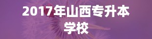 2017年山西专升本学校