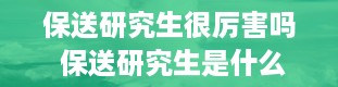 保送研究生很厉害吗 保送研究生是什么意思