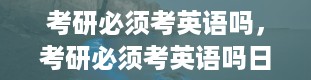 考研必须考英语吗，考研必须考英语吗日语可以吗