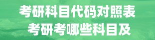 考研科目代码对照表 考研考哪些科目及成绩