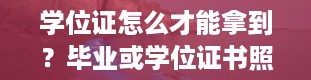 学位证怎么才能拿到？毕业或学位证书照片是什么意思