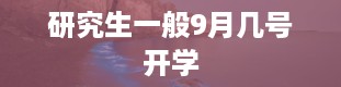 研究生一般9月几号开学